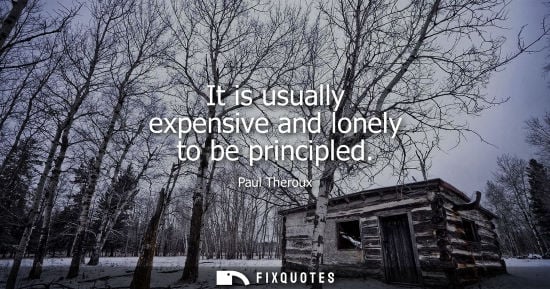 Small: It is usually expensive and lonely to be principled