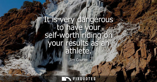 Small: It is very dangerous to have your self-worth riding on your results as an athlete