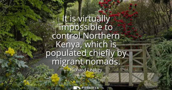 Small: It is virtually impossible to control Northern Kenya, which is populated chiefly by migrant nomads