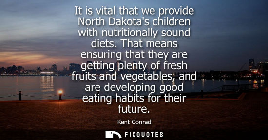 Small: It is vital that we provide North Dakotas children with nutritionally sound diets. That means ensuring that th