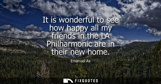 Small: It is wonderful to see how happy all my friends in the LA Philharmonic are in their new home