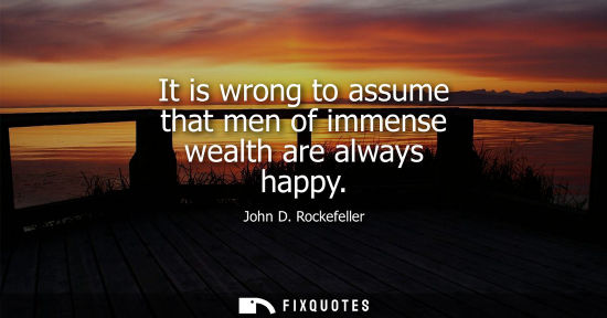 Small: It is wrong to assume that men of immense wealth are always happy