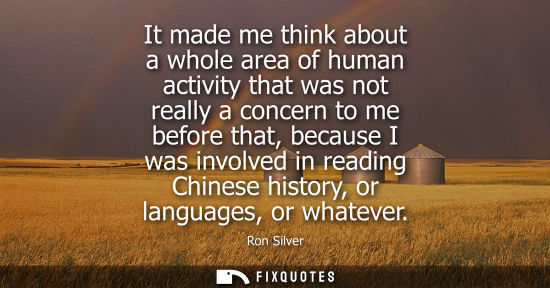 Small: It made me think about a whole area of human activity that was not really a concern to me before that, 