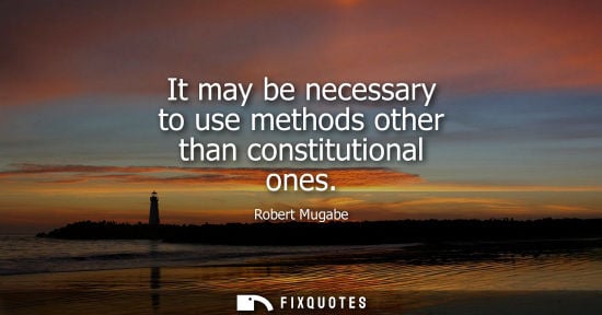 Small: It may be necessary to use methods other than constitutional ones