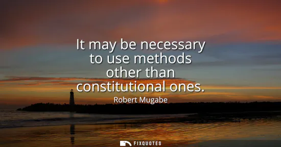 Small: It may be necessary to use methods other than constitutional ones