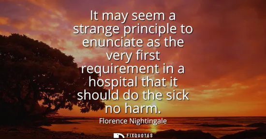 Small: It may seem a strange principle to enunciate as the very first requirement in a hospital that it should do the