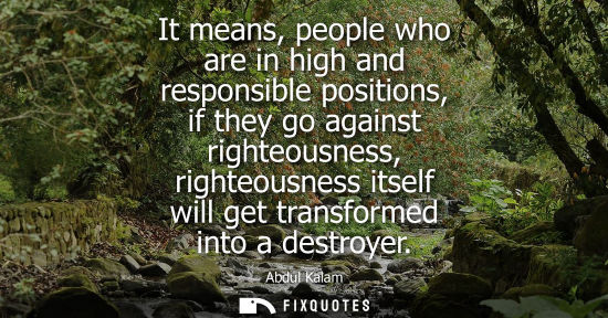 Small: It means, people who are in high and responsible positions, if they go against righteousness, righteous