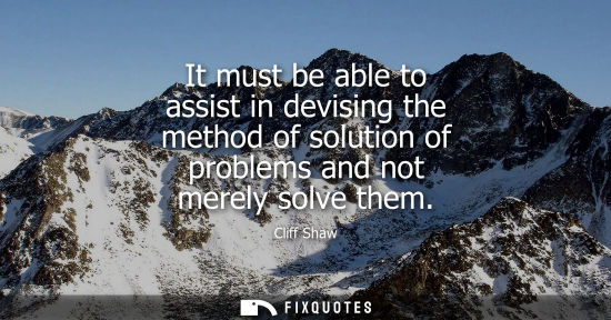 Small: It must be able to assist in devising the method of solution of problems and not merely solve them