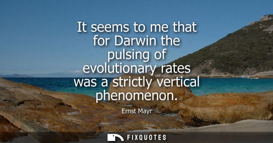 Small: It seems to me that for Darwin the pulsing of evolutionary rates was a strictly vertical phenomenon