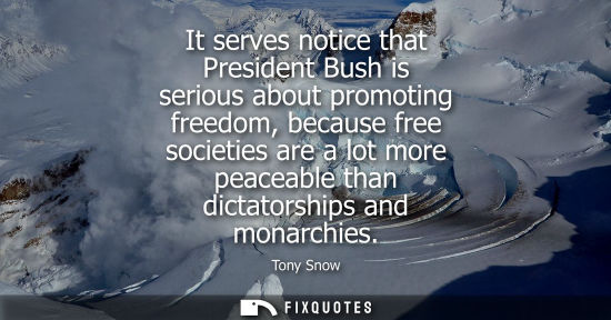 Small: It serves notice that President Bush is serious about promoting freedom, because free societies are a l