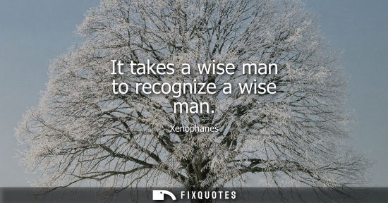 Small: It takes a wise man to recognize a wise man