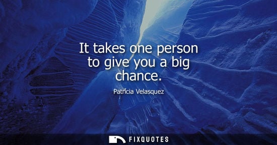 Small: It takes one person to give you a big chance