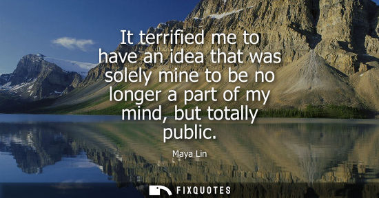 Small: It terrified me to have an idea that was solely mine to be no longer a part of my mind, but totally pub