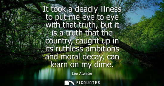 Small: It took a deadly illness to put me eye to eye with that truth, but it is a truth that the country, caug