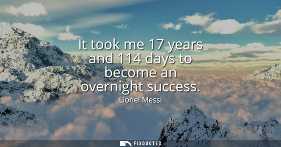 Small: It took me 17 years and 114 days to become an overnight success