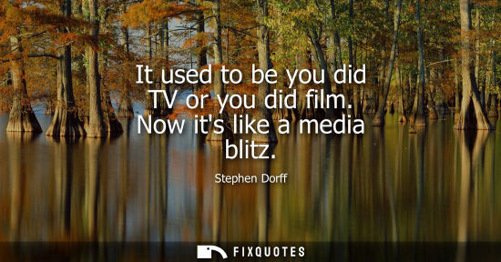 Small: It used to be you did TV or you did film. Now its like a media blitz