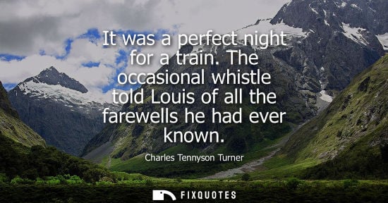 Small: Charles Tennyson Turner: It was a perfect night for a train. The occasional whistle told Louis of all the fare