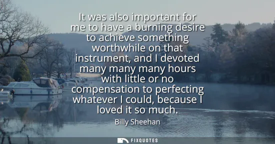 Small: It was also important for me to have a burning desire to achieve something worthwhile on that instrument, and 