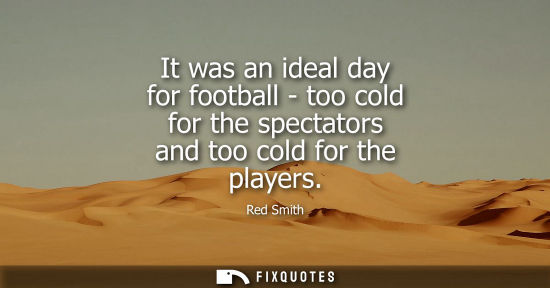 Small: It was an ideal day for football - too cold for the spectators and too cold for the players