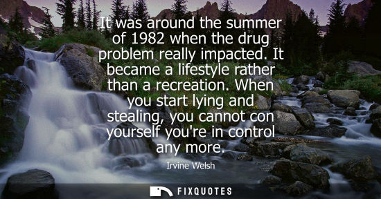 Small: It was around the summer of 1982 when the drug problem really impacted. It became a lifestyle rather th