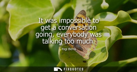 Small: It was impossible to get a conversation going, everybody was talking too much