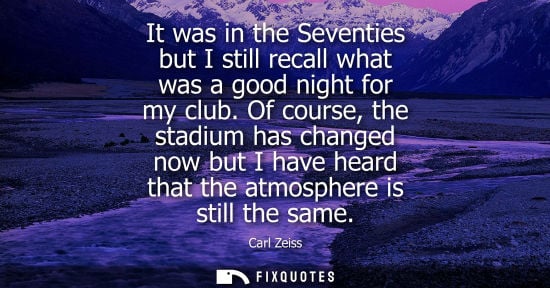 Small: It was in the Seventies but I still recall what was a good night for my club. Of course, the stadium ha
