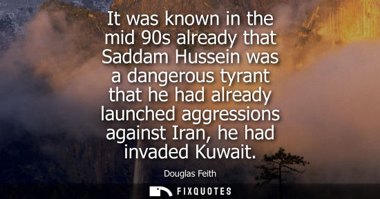 Small: It was known in the mid 90s already that Saddam Hussein was a dangerous tyrant that he had already laun