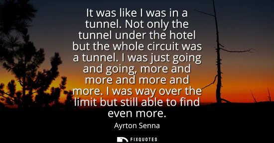 Small: It was like I was in a tunnel. Not only the tunnel under the hotel but the whole circuit was a tunnel.