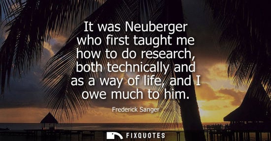 Small: It was Neuberger who first taught me how to do research, both technically and as a way of life, and I o