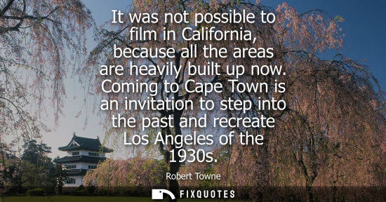 Small: It was not possible to film in California, because all the areas are heavily built up now. Coming to Ca