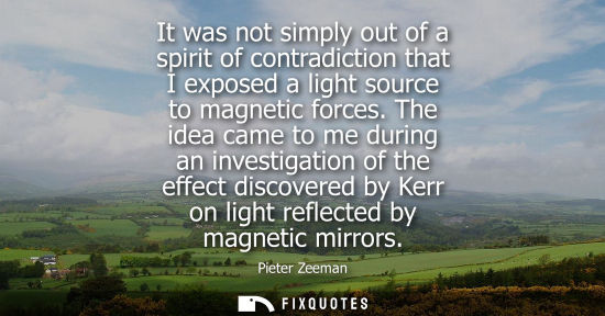 Small: It was not simply out of a spirit of contradiction that I exposed a light source to magnetic forces.