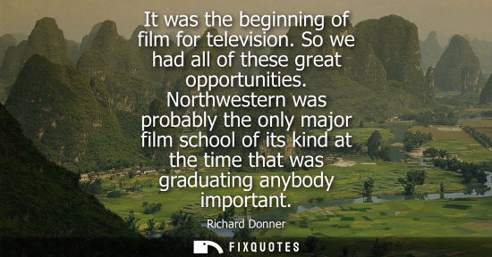 Small: It was the beginning of film for television. So we had all of these great opportunities. Northwestern w