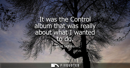 Small: It was the Control album that was really about what I wanted to do