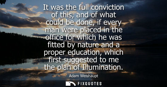 Small: It was the full conviction of this, and of what could be done, if every man were placed in the office f