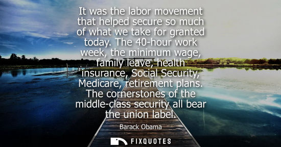 Small: It was the labor movement that helped secure so much of what we take for granted today. The 40-hour wor