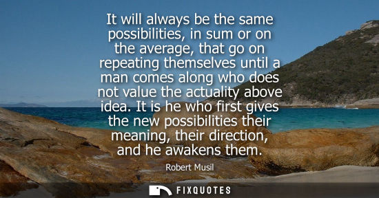 Small: It will always be the same possibilities, in sum or on the average, that go on repeating themselves unt