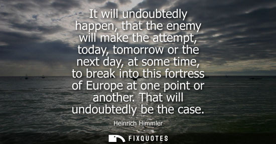 Small: It will undoubtedly happen, that the enemy will make the attempt, today, tomorrow or the next day, at s