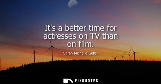 Small: Its a better time for actresses on TV than on film