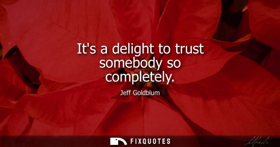 Small: Its a delight to trust somebody so completely