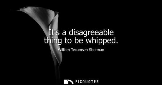Small: Its a disagreeable thing to be whipped