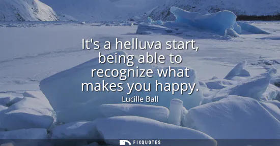 Small: Its a helluva start, being able to recognize what makes you happy