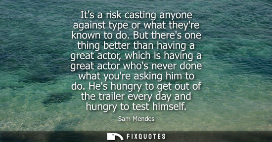 Small: Its a risk casting anyone against type or what theyre known to do. But theres one thing better than hav