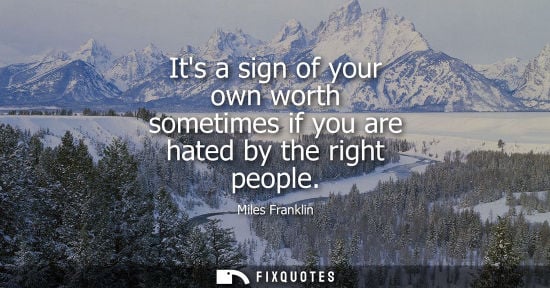 Small: Miles Franklin: Its a sign of your own worth sometimes if you are hated by the right people