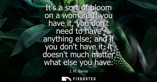 Small: Its a sort of bloom on a woman. If you have it, you dont need to have anything else and if you dont hav