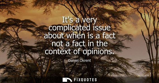 Small: Its a very complicated issue about when is a fact not a fact in the context of opinions