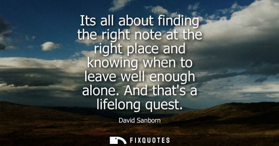 Small: Its all about finding the right note at the right place and knowing when to leave well enough alone. An