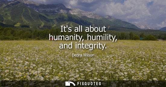 Small: Its all about humanity, humility, and integrity