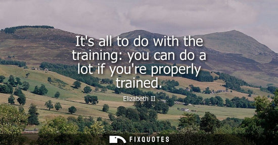 Small: Its all to do with the training: you can do a lot if youre properly trained