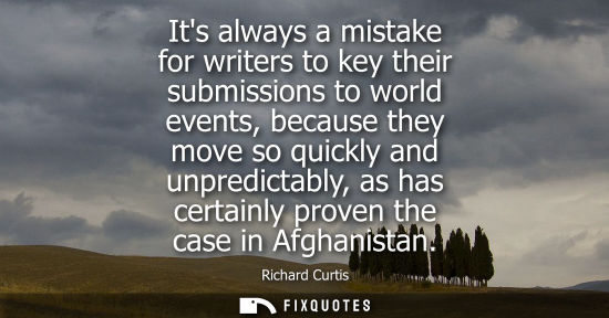 Small: Its always a mistake for writers to key their submissions to world events, because they move so quickly