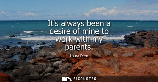 Small: Its always been a desire of mine to work with my parents